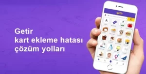 Getir Kart Ekleme Sorunu Çözümü