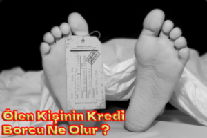 Ölen Kişinin Kredi Borcu Ne Olur ?