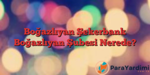 Boğazlıyan Şekerbank Boğazlıyan Şubesi Nerede?
