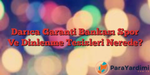 Darıca Garanti Bankası Spor Ve Dinlenme Tesisleri Nerede?