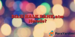 Dikili HALK BANK atm Nerede?
