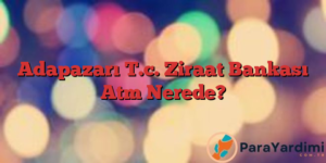 Adapazarı T.c. Ziraat Bankası Atm Nerede?