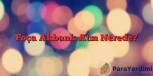 Foça Akbank Atm Nerede?