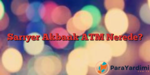 Sarıyer Akbank ATM Nerede?