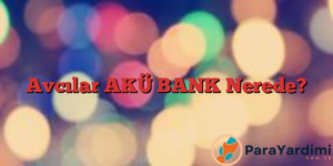 Avcılar AKÜ BANK Nerede?
