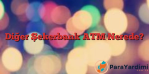 Diğer Şekerbank ATM Nerede?
