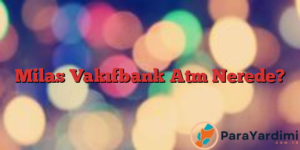 Milas Vakıfbank Atm Nerede?