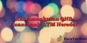 Kahramankazan QNB Finansbank ATM Nerede?