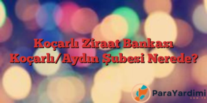 Koçarlı Ziraat Bankası Koçarlı/Aydın Şubesi Nerede?