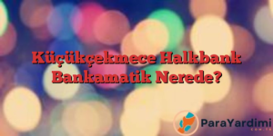 Küçükçekmece Halkbank Bankamatik Nerede?
