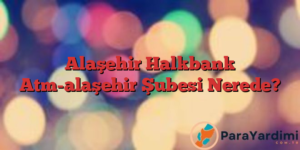 Alaşehir Halkbank Atm-alaşehir Şubesi Nerede?