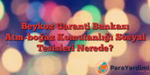 Beykoz Garanti Bankası Atm-boğaz Komutanlığı Sosyal Tesisleri Nerede?