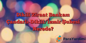 Dikili Ziraat Bankası Çandarlı-Dikili/İzmir Şubesi Nerede?