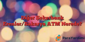 Diğer Şekerbank Erenler/Sakarya ATM Nerede?