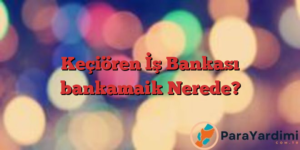 Keçiören İş Bankası bankamaik Nerede?