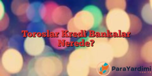 Toroslar Kredi Bankalar Nerede?