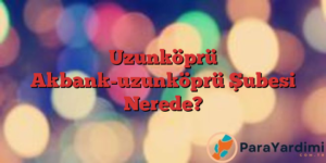 Uzunköprü Akbank-uzunköprü Şubesi Nerede?