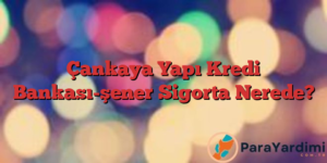 Çankaya Yapı Kredi Bankası-şener Sigorta Nerede?