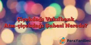 Çiçekdağı Vakıfbank Atm-çiçekdağı Şubesi Nerede?