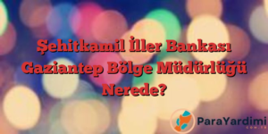 Şehitkamil İller Bankası Gaziantep Bölge Müdürlüğü Nerede?
