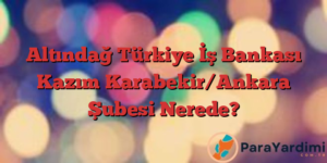 Altındağ Türkiye İş Bankası Kazım Karabekir/Ankara Şubesi Nerede?