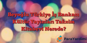 Beyoğlu Türkiye İş Bankası Kültür Yayınları Taksim Kitabevi Nerede?