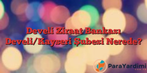 Develi Ziraat Bankası Develi/Kayseri Şubesi Nerede?