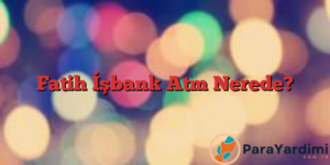 Fatih İşbank Atm Nerede?