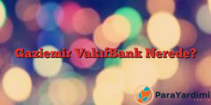 Gaziemir VakıfBank Nerede?