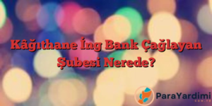 Kâğıthane İng Bank Çağlayan Şubesi Nerede?