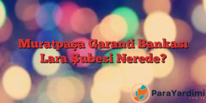 Muratpaşa Garanti Bankası Lara Şubesi Nerede?