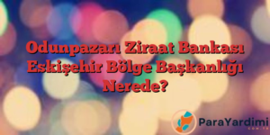 Odunpazarı Ziraat Bankası Eskişehir Bölge Başkanlığı Nerede?
