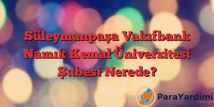 Süleymanpaşa Vakıfbank Namık Kemal Üniversitesi Şubesi Nerede?