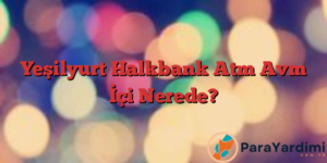Yeşilyurt Halkbank Atm Avm İçi Nerede?