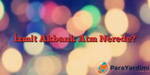 İzmit Akbank Atm Nerede?